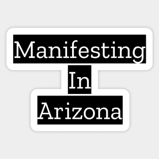 Manifesting In Arizona Sticker